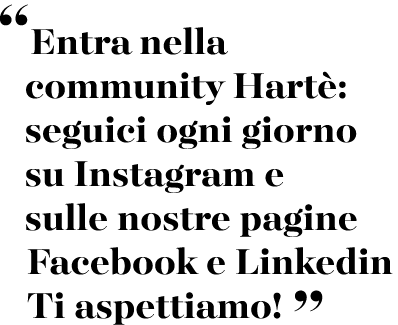 “Entra nella community Hart : seguici ogni giorno su Instagram e sulle nostre pagine Facebook e Linkedin Ti aspettiam...