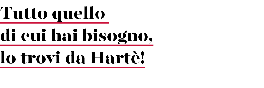 Tutto quello di cui hai bisogno, lo trovi da Hart !