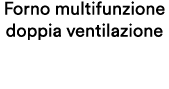 Forno multifunzione doppia ventilazione