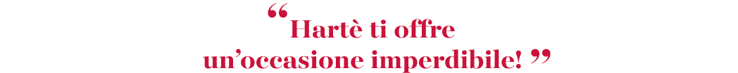 “Hart ti offre un’occasione imperdibile! ”