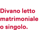  Divano letto matrimoniale o singolo.