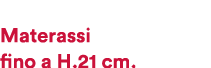  Materassi fino a H.21 cm.
