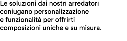Le soluzioni dai nostri arredatori coniugano personalizzazione e funzionalit per offrirti composizioni uniche e su m...