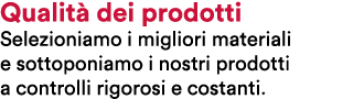 Qualit dei prodotti                                                        Selezioniamo i migliori materiali e sotto...