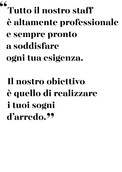 “Tutto il nostro staff  altamente professionale e sempre pronto a soddisfare ogni tua esigenza. Il nostro obiettivo ...