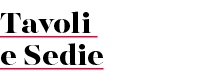 Tavoli e Sedie 
