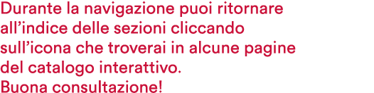 Durante la navigazione puoi ritornare all’indice delle sezioni cliccando sull’icona che troverai in alcune pagine del...