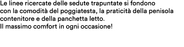 Le linee ricercate delle sedute trapuntate si fondono con la comodit del poggiatesta, la praticit  della penisola co...