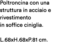 Poltroncina con una struttura in acciaio e rivestimento in soffice ciniglia. L.68xH.68xP.81 cm.