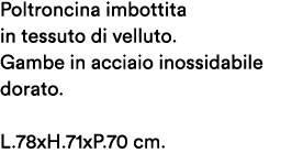 Poltroncina imbottita in tessuto di velluto. Gambe in acciaio inossidabile dorato. L.78xH.71xP.70 cm.
