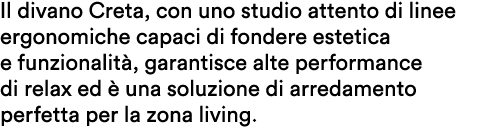 Il divano Creta, con uno studio attento di linee ergonomiche capaci di fondere estetica e funzionalit , garantisce al...