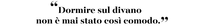 “Dormire sul divano non   mai stato cos  comodo.”