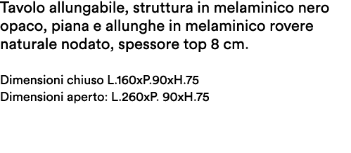 Tavolo allungabile, struttura in melaminico nero opaco, piana e allunghe in melaminico rovere naturale nodato, spesso...