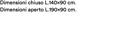 Dimensioni chiuso L.140x90 cm. Dimensioni aperto L.190x90 cm.