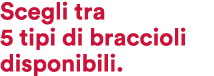 Scegli tra 5 tipi di braccioli disponibili.