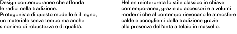 Design contemporaneo che affonda le radici nella tradizione. Protagonista di questo modello  il legno, un materiale ...