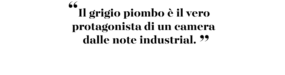 “Il grigio piombo  il vero protagonista di un camera dalle note industrial. ”