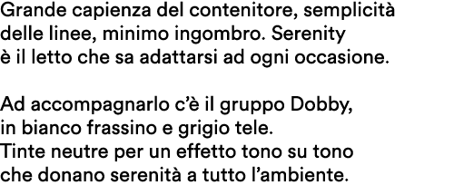 Grande capienza del contenitore, semplicit delle linee, minimo ingombro. Serenity   il letto che sa adattarsi ad ogn...