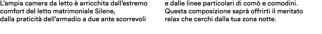 L’ampia camera da letto  arricchita dall’estremo comfort del letto matrimoniale Silene, dalla praticit  dell’armadio...