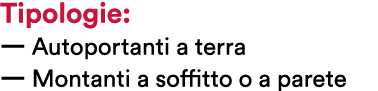 Tipologie: — Autoportanti a terra — Montanti a soffitto o a parete
