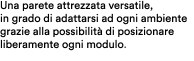 Una parete attrezzata versatile, in grado di adattarsi ad ogni ambiente grazie alla possibilit di posizionare libera...