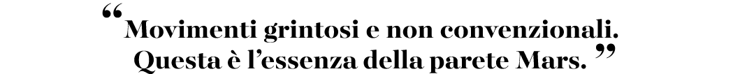 “Movimenti grintosi e non convenzionali. Questa  l’essenza della parete Mars. ”