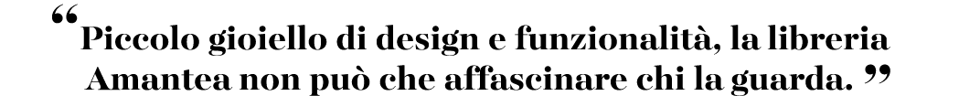 “Piccolo gioiello di design e funzionalit , la libreria Amantea non pu che affascinare chi la guarda. ”