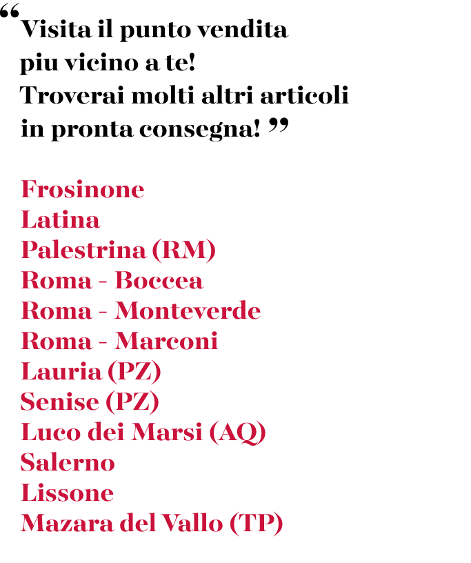 “Visita il punto vendita piu vicino a te! Troverai molti altri articoli in pronta consegna! ” Frosinone Latina Palest...