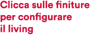 Clicca sulle finiture per configurare il living