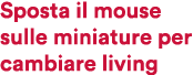 Sposta il mouse sulle miniature per cambiare living