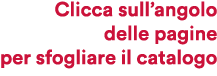Clicca sull’angolo delle pagine per sfogliare il catalogo